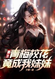 重生，青梅校花竟成我妹妹